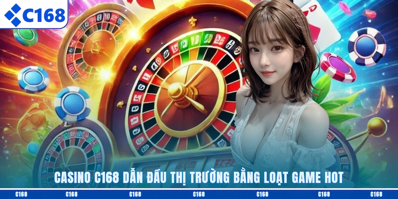 Casino C168 dẫn đầu thị trường bằng loạt game hot